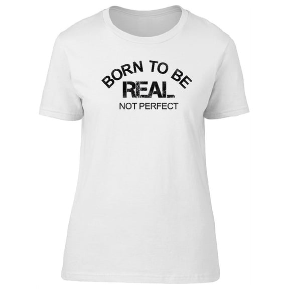 Gym Born To Be Real Not Perfect T-Shirt Women -Image by Shutterstock, Female Small