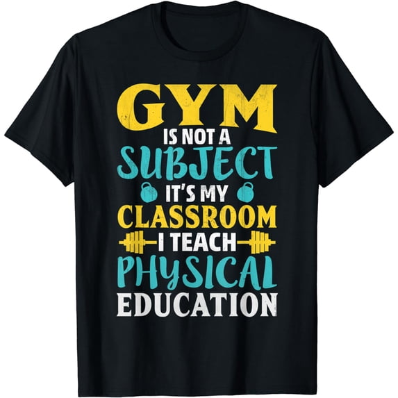 Gym Is Not A Subject I Teach Physical Education T-Shirt