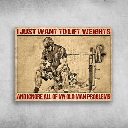 Gym Room, Gym Poster, Weightlifting Man, I Just Want To Lift Weights, And Ignore All Of My Old Man Problems 11 x 17 Inch Poster