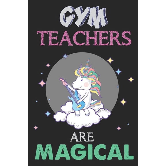 Gym Teachers Are Magical: Unicorn Gym Teacher Gift, Teacher Appreciation Gift, Teacher Thank You Gift, Birthday Gift for Teachers, Teachers' Day Gift (Paperback)