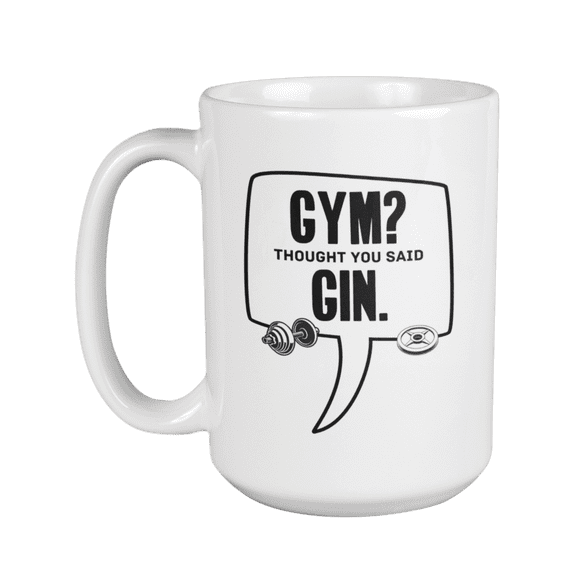 Gym? Thought You Said Gin. Pun Intended Coffee & Tea Gift Mug For Brothers, Male Cousins, Buddies, Peers, Roommate, Or Colleagues Who Go To Gym (15oz)