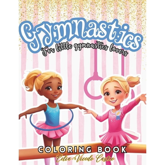 Gymnastics Coloring Book: For Girls 2-8.With Inspirational Coloring Pages For Little Gymnast. Over 50 Illustrations. (Paperback)