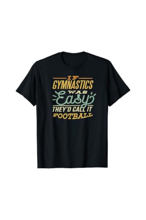Gymnasts If It Was Easy They'D Call It Football Gymnastics T-Shirt