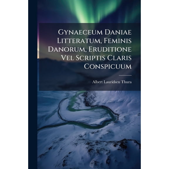 Gynaeceum Daniae Litteratum, Feminis Danorum, Eruditione Vel Scriptis Claris Conspicuum : Praemissa Praefatione De Feminarum Variarum Apud Danos In Litteras Et Litteratos Munificentia, Et Adiecto Ad Calcem, Una Cum Appendice, Duplici Indice Personarum (Paperback)