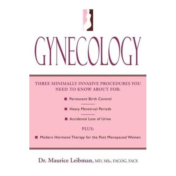 Gynecology : Three minimally invasive procedures you need to know about for: Permanent Birth Control, Heavy Menstrual Periods, Accidental Loss of Urine plus: Modern Hormone Therapy for the Post Menop