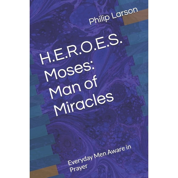 H.E.R.O.E.S. Moses: Man of Miracles: Everyday Men Aware in Prayer, (Paperback)