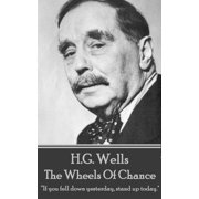 H.G. Wells - The Wheels of Chance "If you fell down yesterday, stand up today." Paperback