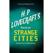 H. P. Lovecrafts Tales of Strange Cities - A Collection of Short Stories Fantasy and Horror Classics; With a Dedicati, Paperback