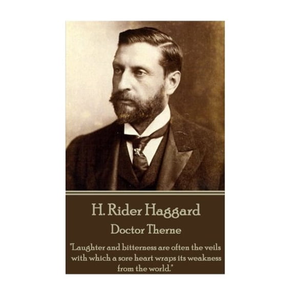 H. Rider Haggard - Doctor Therne: 'Laughter and bitterness are often the veils with which a sore heart wraps its weakness from the world.' Paperback 1785438379 9781785438370 H. Rider Haggard