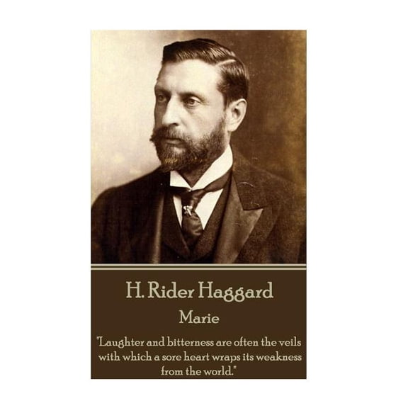 H Rider Haggard - Marie : "Laughter and bitterness are often the veils with which a sore heart wraps its weakness from the world." (Paperback)