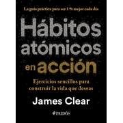 H bitos at micos en Acci n Ejercicios Sencillos para Construir la Vida Que Deseas / the Atomic Habits Workbook Paperback