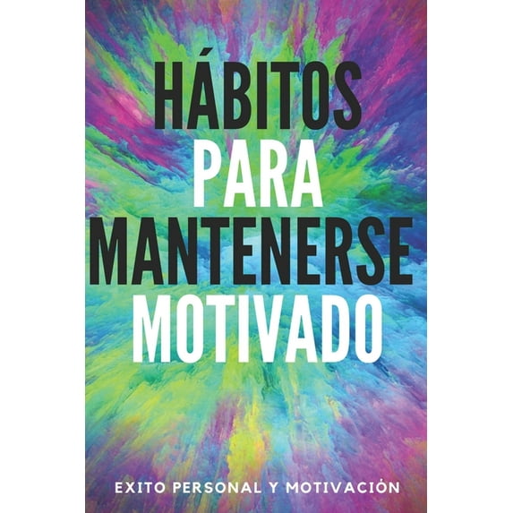 Hábitos Para Mantenerse Motivado : Activa tu poder motivador para mejorar tu mundo! (Paperback)