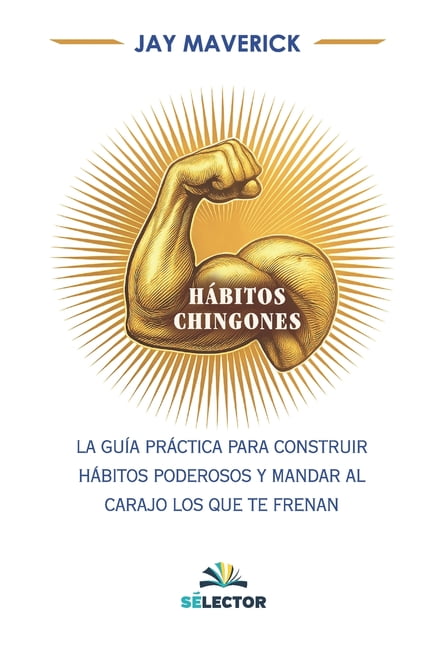 HÃ¡bitos chingones: La guÃ­a prÃ¡ctica para construir hÃ¡bitos poderosos y mandar al carajo los que te frenan, (Paperback)