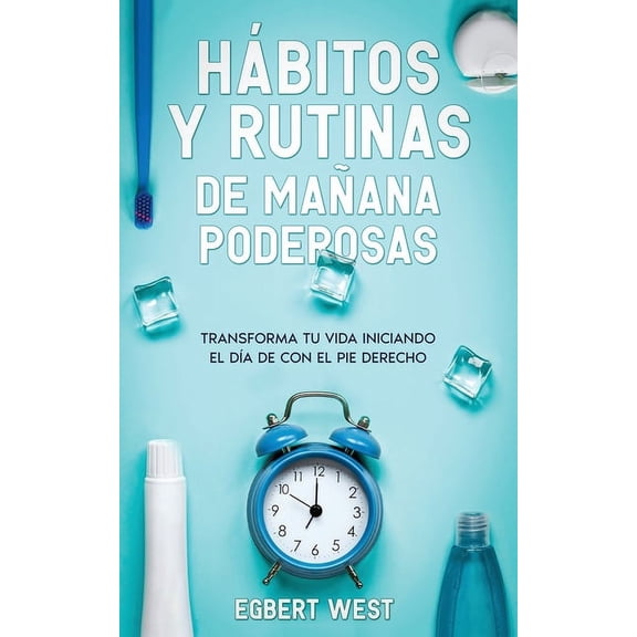 Hábitos y Rutinas de Mañana Poderosas: Transforma tu Vida Iniciando el DÃÂa de con el Pie Derecho, (Paperback)