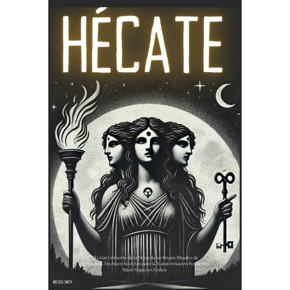 Hcate: El Gran Grimorio de la Diosa de las Brujas: Rituales de Proteccin, Hechizos Secretos para la Transformacin Per, (Paperback)