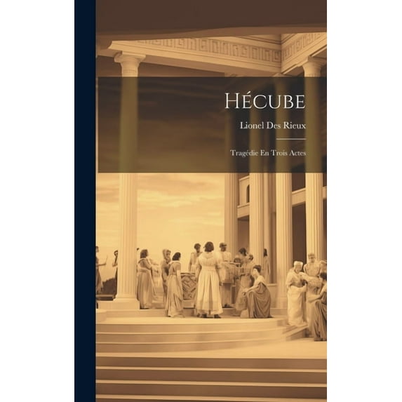 Hécube : Tragédie En Trois Actes (Hardcover)