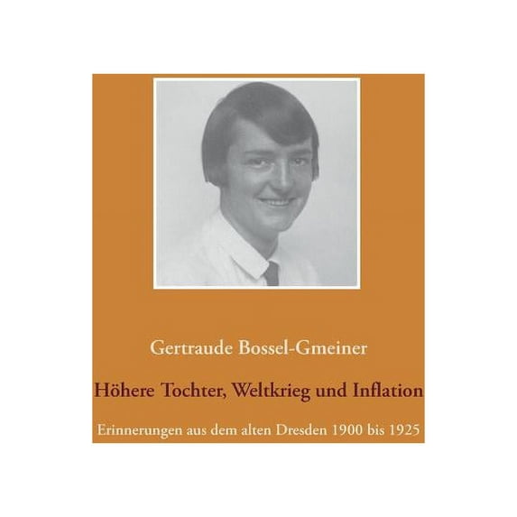 Höhere Tochter, Weltkrieg und Inflation: Erinnerungen aus dem alten Dresden 1900 bis 1925, (Paperback)
