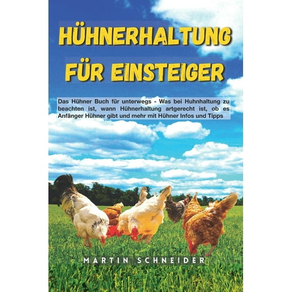 Hühnerhaltung für Einsteiger: Das Hühner Buch für unterwegs - Was bei Huhnhaltung zu beachten ist, wann Hühnerhaltung artgerecht ist, ob es Anfänger ... mit Hühner Infos und Tipps (German Editi