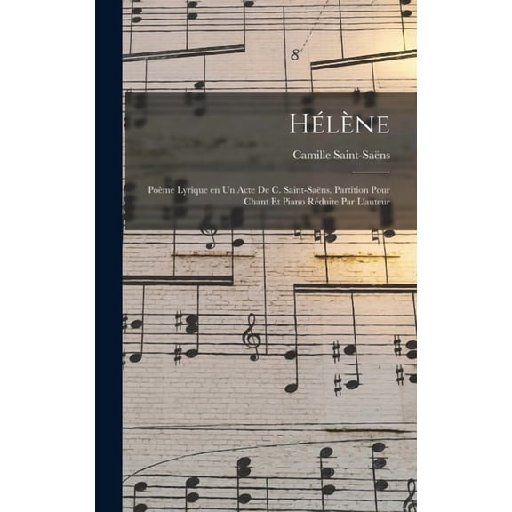 Hlne; pome lyrique en un acte de C. Saint-Sans. Partition pour chant et piano rduite par l'auteur, (Hardcover)