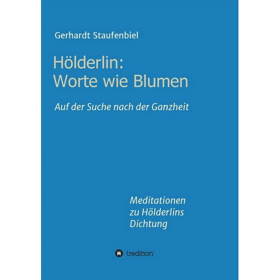 Hölderlin: Worte wie Blumen: Auf der Suche nach der Ganzheit - Meditationen zu Hölderlins Dichtung (Paperback)