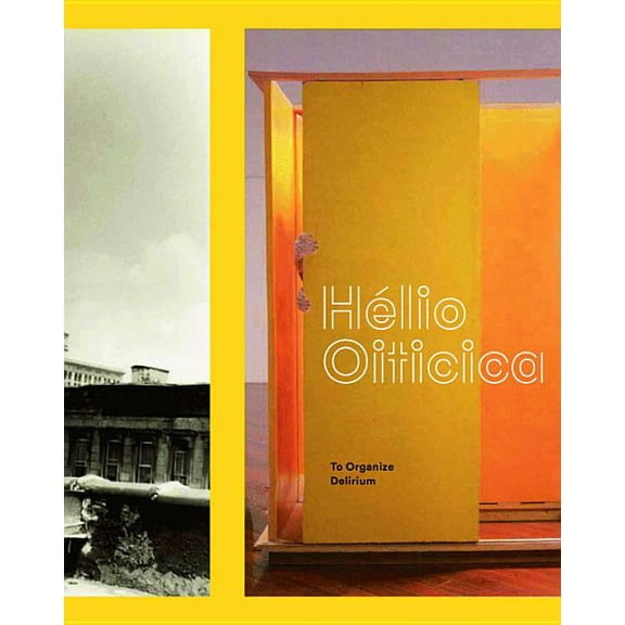 Hlio Oiticica: To Organize Delirium (Hardcover) by Lynn Zelevansky, Elisabeth Sussman, James Rondeau