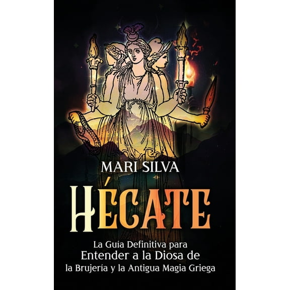 Hcate: La gua definitiva para entender a la diosa de la brujera y la antigua magia griega, (Hardcover)