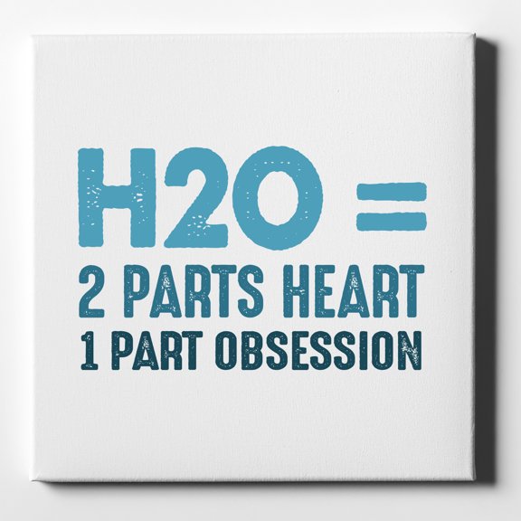 H20 = 2 Parts Heart 1 Part Obsession - 10" x 10" - Decorative Canvas Wall Art - White Edge - 5/8" Gallery Wrapped