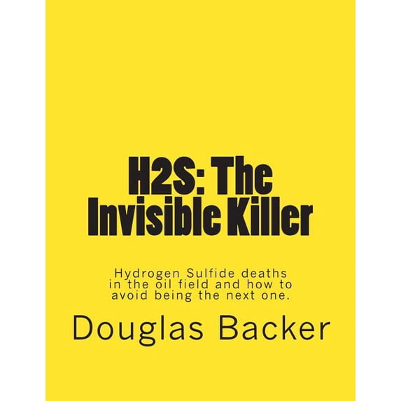 H2s: The Invisible Killer: Hydrogen Sulfide deaths in the oil field and how to avoid being the next one., (Paperback)