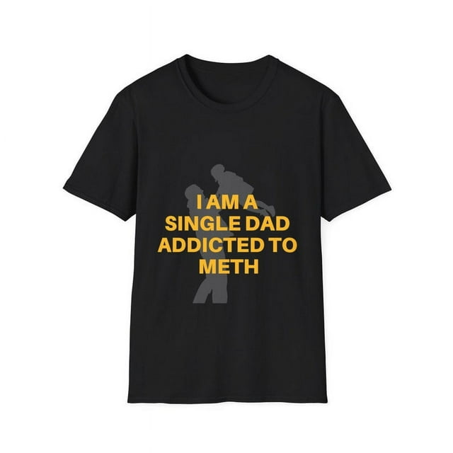 Hag2207-Luxury, 100% Cotton, I Am A Single Dad Addicted To Meth Funny ...