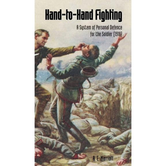 HAND-TO-HAND FIGHTING A System Of Personal Defence For The Soldier (1918) -- A. E. Marriott