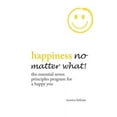 thumbnail image 1 of HAPPINESS NO MATTER WHAT!: The Essential Seven Principles Program for a Happy You, 1 of 1