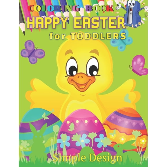 HAPPY EASTER Coloring Book for TODDLERS: Preschool & Kindergarten Kids Funny Bunnies Eggs Baskets Flowers Butterfly Birds Spring, Activity Ages 2-5 years, Easy and Relaxing, Featuring Cute Simple Desi