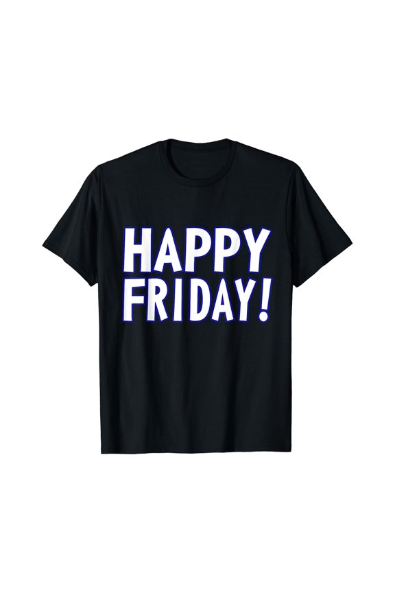 HAPPY FRIDAY T SHIRT - TGIF, Weekend Celebration Work Office, Unisex T-Shirt
