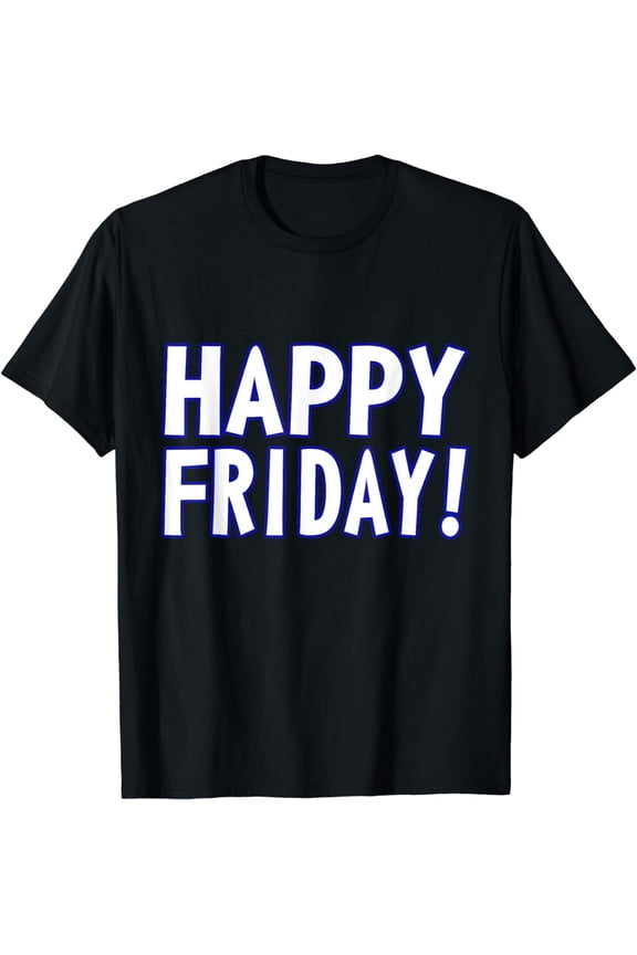 HAPPY FRIDAY T SHIRT - TGIF, Weekend Celebration Work Office