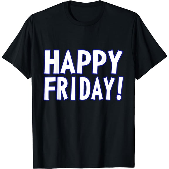HAPPY FRIDAY T SHIRT - TGIF, Weekend Celebration Work Office