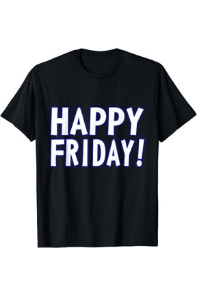 HAPPY FRIDAY T SHIRT - TGIF, Weekend Celebration Work Office