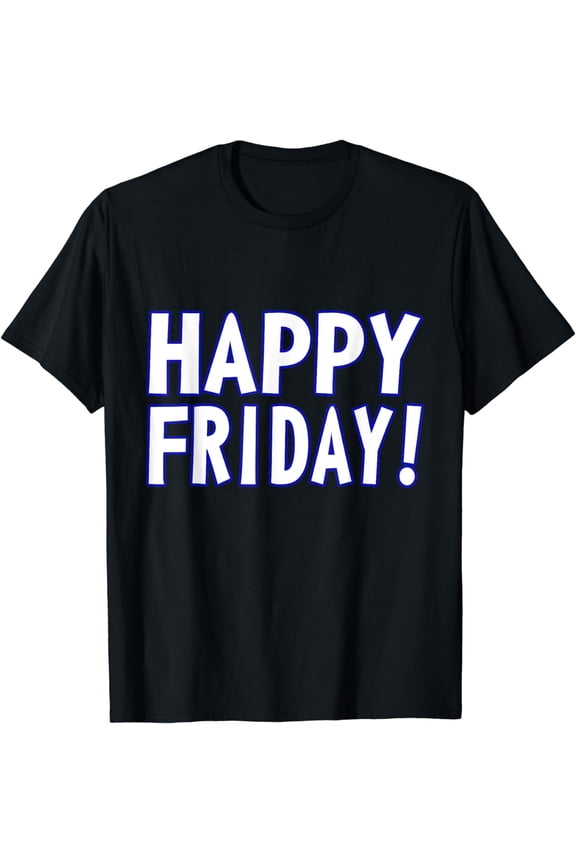 HAPPY FRIDAY T SHIRT - TGIF, Weekend Celebration Work Office