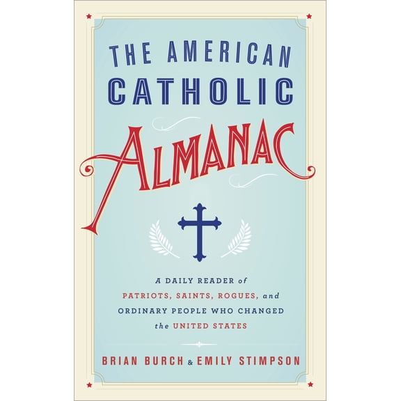 Pre-Owned The American Catholic Almanac : A Daily Reader of Patriots, Saints, Rogues, and Ordinary People Who Changed the United States