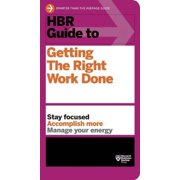 HBR Guide HBR Guide to Getting the Right Work Done HBR Guide Series, Paperback