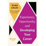 HBR Work Smart Experience, Opportunity, and Developing Your Career HBR Work Smart Series, Paperback