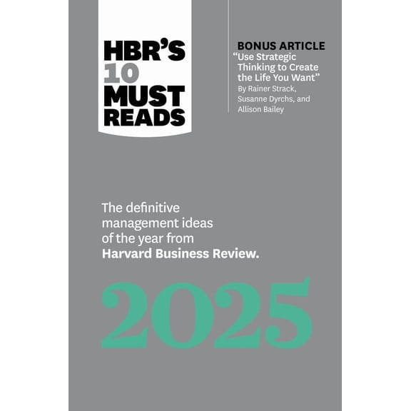 HBR's 10 Must Reads 2025: The Definitive Management Ideas of the Year from Harvard Business Review (with Bonus Article Use Strategic Thinking to Create the Life You Want by Rainer Strack, Susanne ...