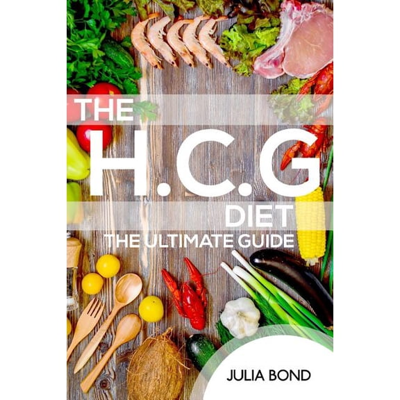 The HCG Diet : Lose Fat And Gain Health With Our Recipes, Meal Plans And Step By Step Guide And Cookbook. Rapid Weight Loss, Beginner Friendly, Over 50's Explained. HCG Diet Made Simple And Easy! (Paperback)