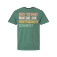 thumbnail image 1 of HD HANDICHI DESIGN Unisex Does This Shirt Make Me Look Professionally Developed Tee, 1 of 4