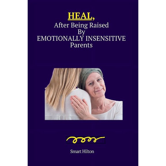 HEAL, After Being Raised By Emotionally Insensitive Parents (Paperback)