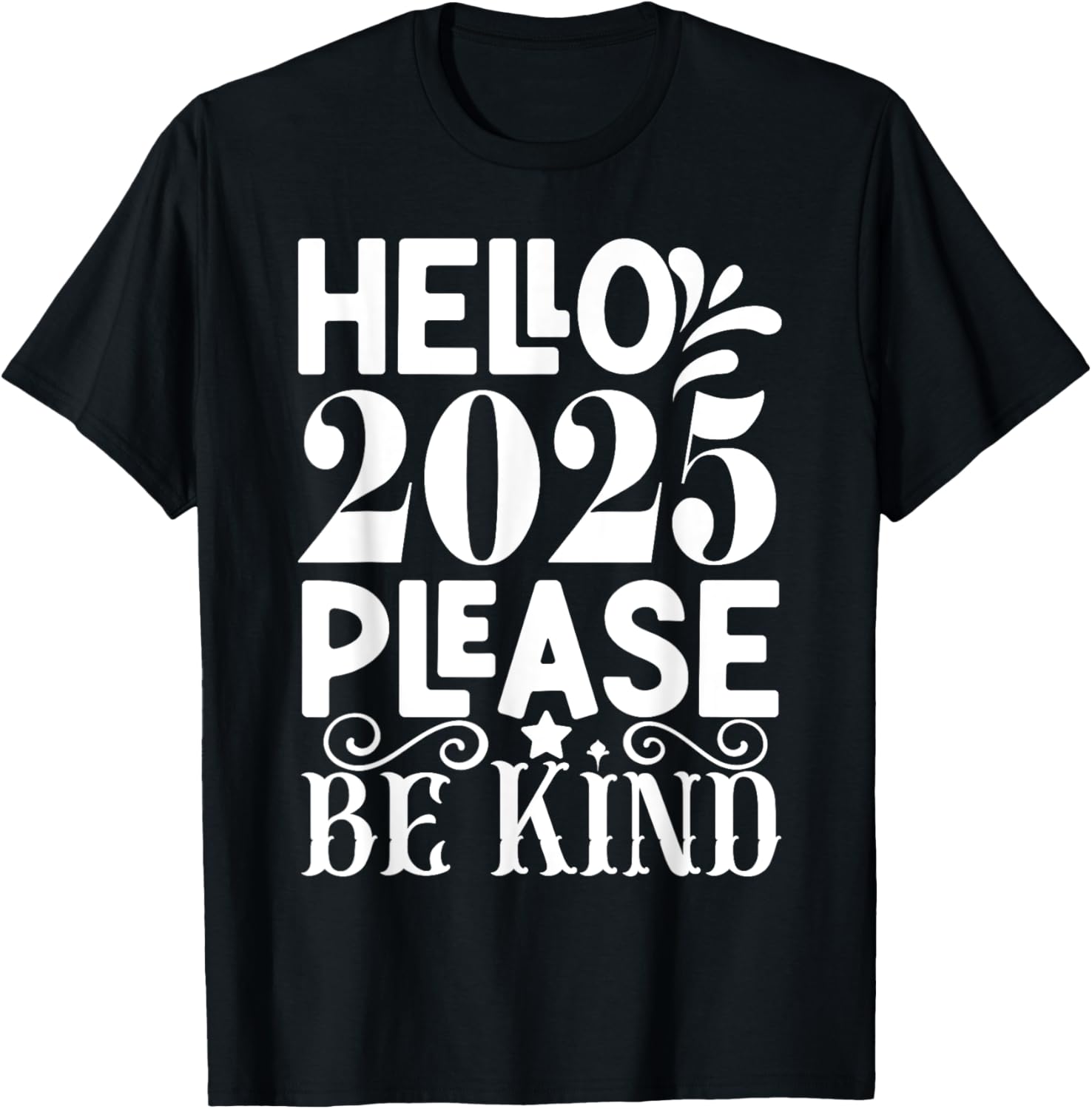 HELLO 2025 Please Be Kind Happy New Year 2025 TShirt