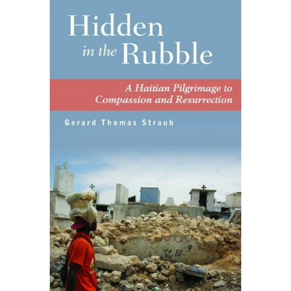 Pre-Owned Hidden in the Rubble: A Haitian Pilgrimage to Compassion and Resurrection (Paperback) 1570758972 9781570758973