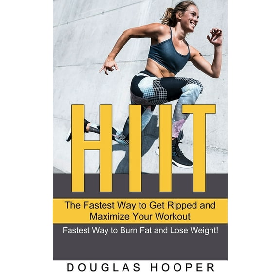Hiit: The Fastest Way to Get Ripped and Maximize Your Workout (Fastest Way to Burn Fat and Lose Weight!), (Paperback)