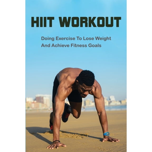 HIIT Workout: Doing Exercise To Lose Weight And Achieve Fitness Goals: Hiit For Beginners (Paperback)