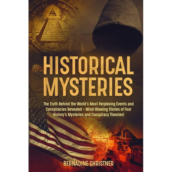 Historical Mysteries: The Truth Behind the World's Most Perplexing Events and Conspiracies Revealed - Mind-Blowing , (Paperback)