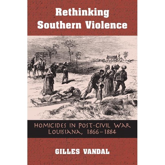 HISTORY CRIME & CRIMINAL JUS: RETHINKING SOUTHERN VIOLENCE : HOMICIDES IN POST-CIVIL WAR LOUISIANA, 1 (Paperback)